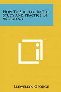 9781258164751-1258164752-How To Succeed In The Study And Practice Of Astrology