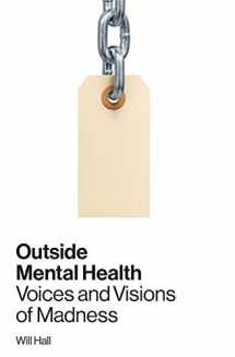 9780996514309-0996514309-Outside Mental Health: Voices and Visions of Madness