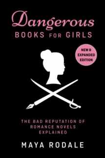 9780990635628-0990635627-Dangerous Books For Girls: The Bad Reputation of Romance Novels, Explained