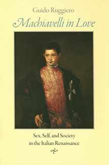 9780801885167-0801885167-Machiavelli in Love: Sex, Self, and Society in the Italian Renaissance