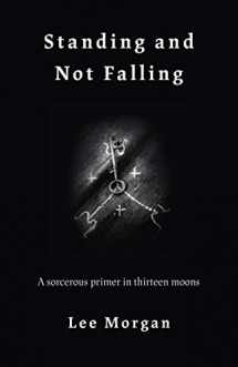 9781789040142-1789040140-Standing and Not Falling: A Sorcerous Primer in Thirteen Moons