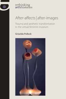 9780719087981-0719087988-After-affects | after-images: Trauma and aesthetic transformation in the virtual feminist museum (Rethinking Art's Histories)