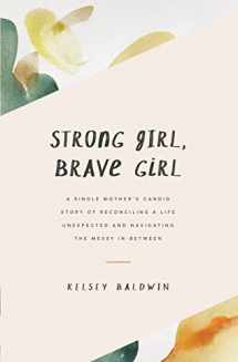 9781732627901-1732627908-Strong Girl, Brave Girl: A single mother's story of reconciling a life unexpected and navigating the messy in-between