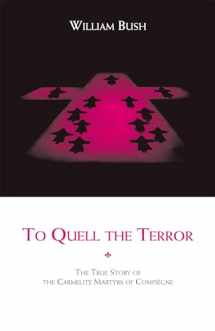 9780935216677-0935216677-To Quell the Terror: The Mystery of the Vocation of the Sixteen Carmelites of Compiegne Guillotined July 17, 1794