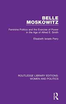 9781138386631-1138386634-Belle Moskowitz: Feminine Politics and the Exercise of Power in the Age of Alfred E. Smith (Routledge Library Editions: Women and Politics)