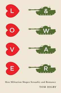 9780231538404-0231538405-Love and War: How Militarism Shapes Sexuality and Romance