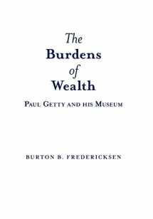 9781480817128-1480817120-The Burdens of Wealth: Paul Getty and his Museum