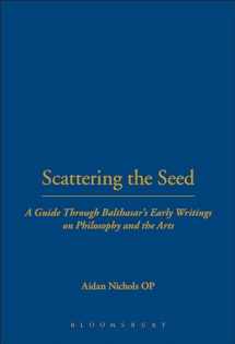 9780567031013-0567031012-Scattering the Seed: A Guide Through Balthasar's Early Writings on Philosophy and the Arts (Introduction to Hans Urs Von Balthasar)