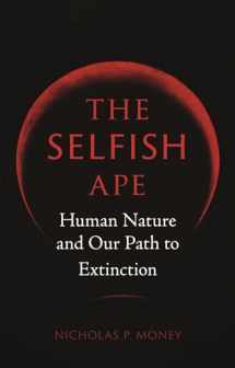 9781789141559-1789141559-The Selfish Ape: Human Nature and Our Path to Extinction