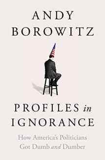 9781668003886-1668003880-Profiles in Ignorance: How America's Politicians Got Dumb and Dumber