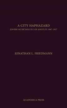 9781680530360-1680530364-A City Haphazard: Jewish Musicians In Los Angeles, 1887-1927
