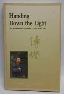 9780964261297-0964261294-Handing Down the Light : The Biography of Venerable Master Hsing Yun