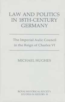 9780861932122-0861932129-Law and Politics in Eighteenth-Century Germany: The Imperial Aulic Council in the Reign of Charles VI (Royal Historical Society Studies in History, 55) (Volume 55)