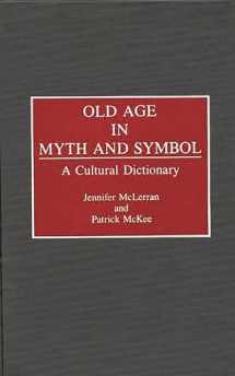 9780313278457-0313278458-Old Age in Myth and Symbol: A Cultural Dictionary