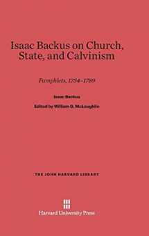 9780674280335-0674280334-Isaac Backus on Church, State, and Calvinism: Pamphlets, 1754–1789 (The John Harvard Library, 76)