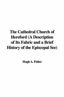 9781428074446-1428074449-The Cathedral Church of Hereford: A Description of Its Fabric and a Brief History of the Episcopal See