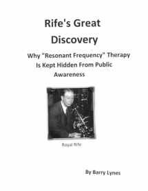 9780988243798-0988243792-Rife's Great Discovery: Why "Resonant Frequency" Therapy Is Kept Hidden From Public Awareness
