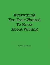 9780999846322-0999846329-Everything You Ever Wanted to Know About Writing But Were Afraid to Ask