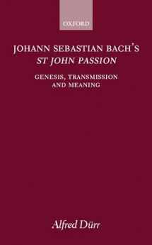 9780198162407-0198162405-Johann Sebastian Bach's St John Passion: Genesis, Transmission, and Meaning