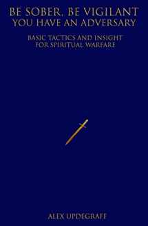 9781978051317-197805131X-Be Sober Be Vigilant You Have an Adversary: Basic Tactics and Insight for Spiritual Warfare