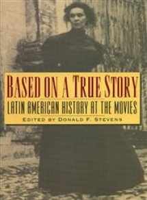 9780842027816-0842027815-Based on a True Story: Latin American History at the Movies