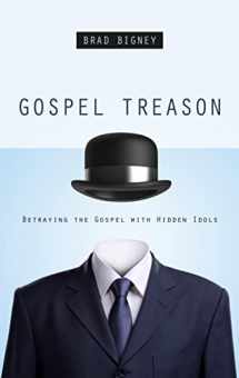 9781596384026-1596384026-Gospel Treason: Betraying the Gospel with Hidden Idols