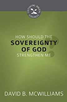 9781601786968-1601786964-How Should the Sovereignty of God Strengthen Me? (Cultivating Biblical Godliness)