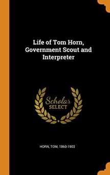 9780343056995-0343056992-Life of Tom Horn, Government Scout and Interpreter