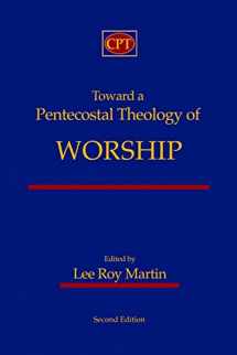 9781953358011-1953358012-Toward a Pentecostal Theology of Worship: Second Edition