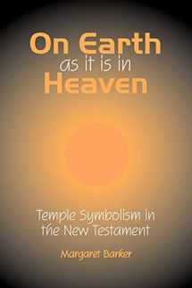 9781906055752-1906055750-On Earth as it is in Heaven: Temple Symbolism in the New Testament (Classic Reprints)