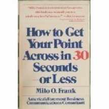 9780671524920-0671524925-How to Get Your Point Across in 30 Seconds or Less