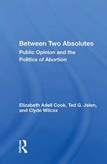 9780367012458-0367012456-Between Two Absolutes: Public Opinion And The Politics Of Abortion