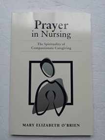 9780763722395-0763722391-Prayer In Nursing: The Spirituality Of Compassionate Caregiving