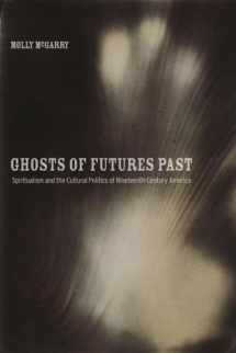 9780520274532-0520274539-Ghosts of Futures Past: Spiritualism and the Cultural Politics of Nineteenth-Century America