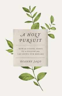 9781535962353-1535962356-A Holy Pursuit: How the Gospel Frees Us to Follow and Lay Down Our Dreams