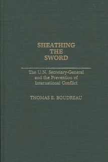 9780313261091-0313261091-Sheathing the Sword: The U.N. Secretary-General and the Prevention of International Conflict (Contributions in Political Science)