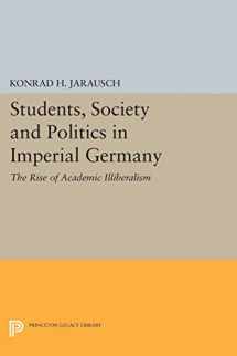 9780691614243-0691614245-Students, Society and Politics in Imperial Germany: The Rise of Academic Illiberalism (Princeton Legacy Library, 719)