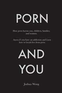 9781495459610-1495459616-Porn and You: How porn harms you, children, families, and women. Assess if you have an addiction and learn how to break free from porn today.