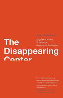 9780300168297-0300168292-The Disappearing Center: Engaged Citizens, Polarization, and American Democracy