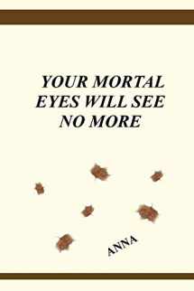 9780692142332-0692142339-Your Mortal Eyes Will See No More