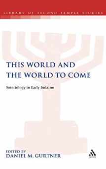 9780567028389-0567028380-This World and the World to Come: Soteriology in Early Judaism (The Library of Second Temple Studies, 74)