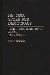 9780313261152-0313261156-He, Too, Spoke for Democracy: Judge Hastie, World War II, and the Black Soldier (Contributions in Afro-American and African Studies)