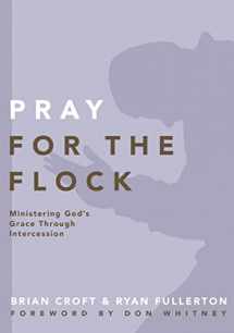 9780310519379-0310519373-Pray for the Flock: Ministering God's Grace Through Intercession (Practical Shepherding Series)