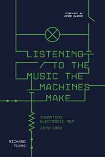 9781913172336-1913172333-Listening to the Music the Machines Make: Inventing Electronic Pop 1978-1983