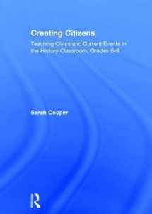 9781138052864-1138052868-Creating Citizens: Teaching Civics and Current Events in the History Classroom, Grades 6–9