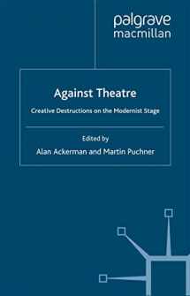 9781403944917-1403944911-Against Theatre: Creative Destructions on the Modernist Stage (Performance Interventions)
