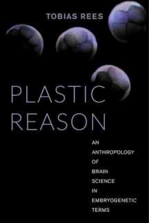9780520288133-0520288130-Plastic Reason: An Anthropology of Brain Science in Embryogenetic Terms