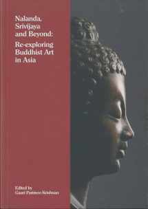 9789810999124-9810999127-Nalanda, Srivijaya and Beyond: Re-exploring Buddhist Art in Asia
