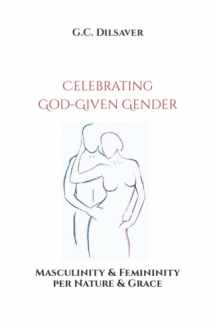 9780999360705-0999360701-Celebrating God-Given Gender: Masculinity & Femininity per Nature & Grace