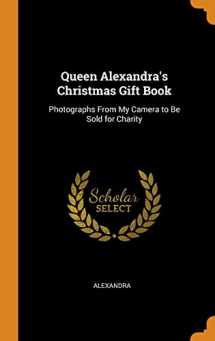9780344100130-0344100138-Queen Alexandra's Christmas Gift Book: Photographs from My Camera to Be Sold for Charity